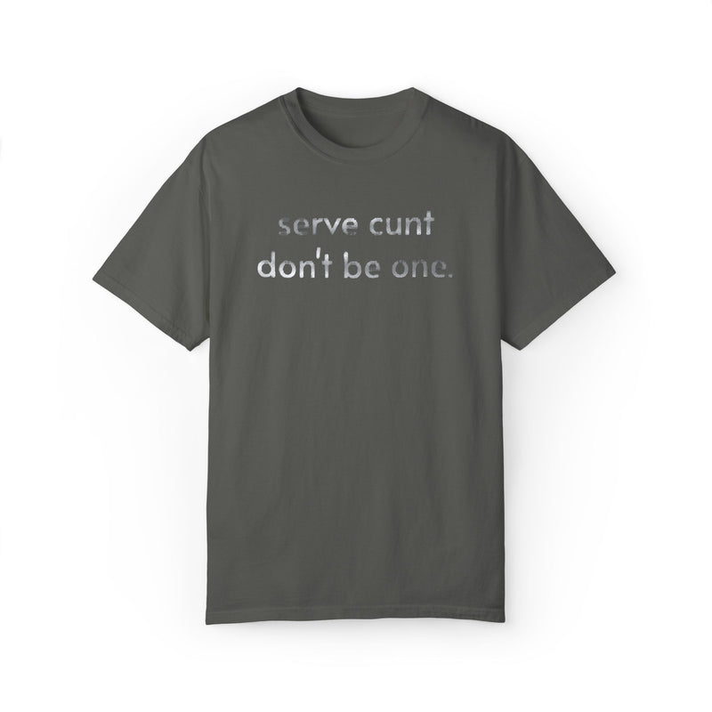 Serve Cunt Don’t Be One Comfort Colors T‑Shirt — Metallic Bold Statement Graphic Tee