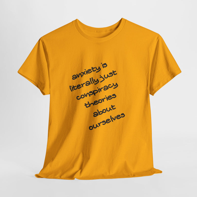 Graphic Tee - "Anxiety Is Literally Just Conspiracy Theories About Ourselves" Minimalist Text T-shirt