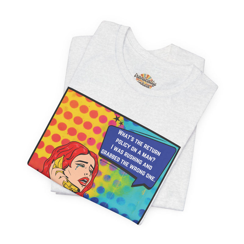 Retro Pop Art Tee — "What's the Return Policy on a Man? I Was Rushing and Grabbed the Wrong One" T-Shirt