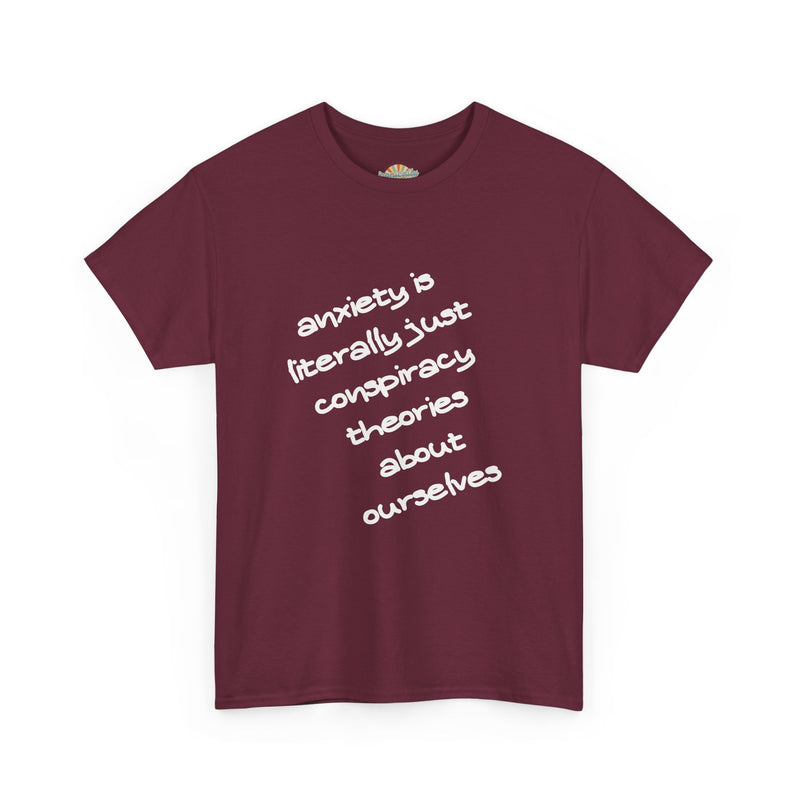 Graphic Tee - "Anxiety Is Literally Just Conspiracy Theories About Ourselves" Minimalist Text T-shirt