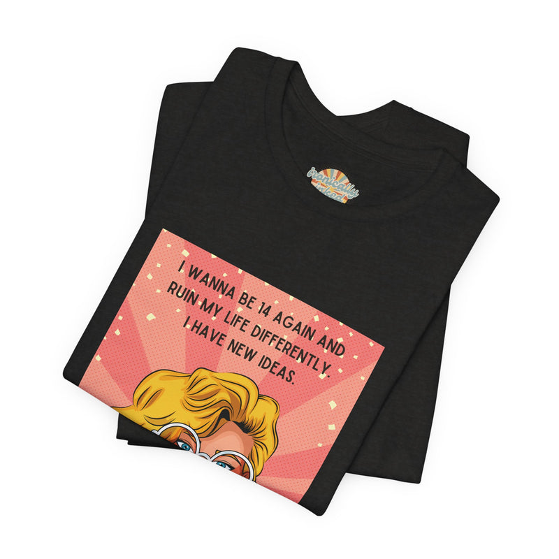 Pop Art Tee – "I Wanna Be 14 Again and Ruin My Life Differently" Retro Graphic T-Shirt