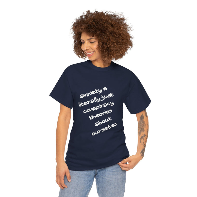 Graphic Tee - "Anxiety Is Literally Just Conspiracy Theories About Ourselves" Minimalist Text T-shirt