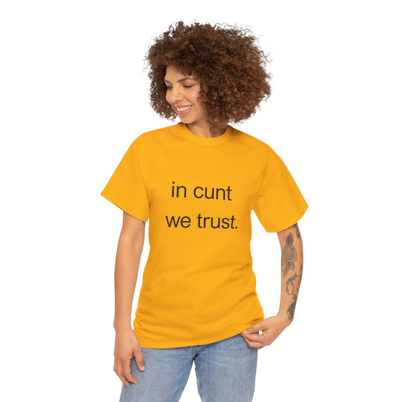 T-Shirt — "in cunt we trust." Minimalist Statement Tee