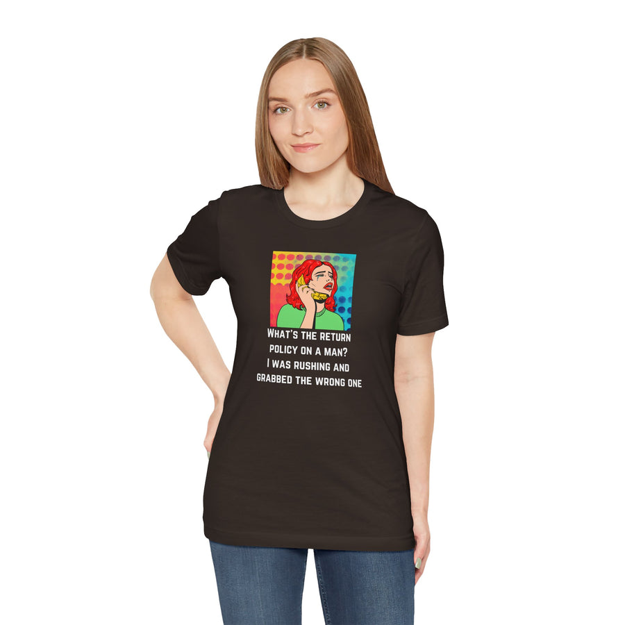 Pop Art Tee — "What's the Return Policy on a Man? I Was Rushing and Grabbed the Wrong One" T-Shirt