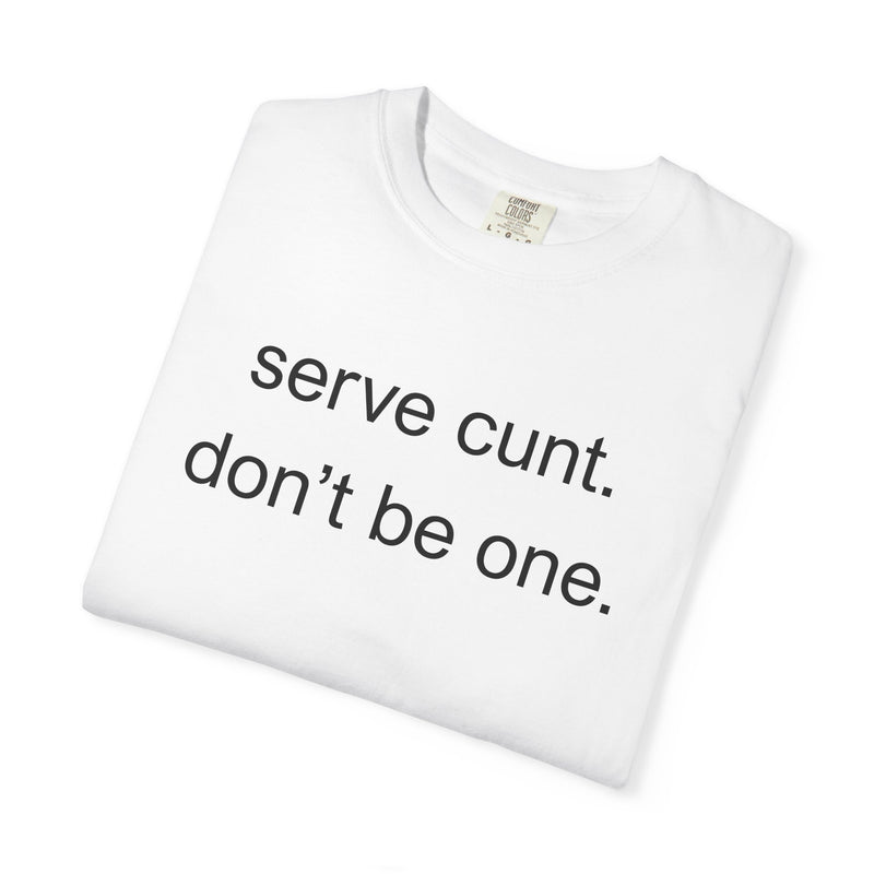 Graphic Tee — “serve cunt. don’t be one.” Statement T-Shirt