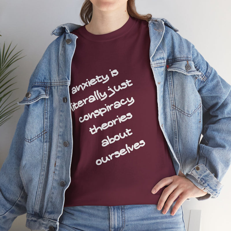 Graphic Tee - "Anxiety Is Literally Just Conspiracy Theories About Ourselves" Minimalist Text T-shirt