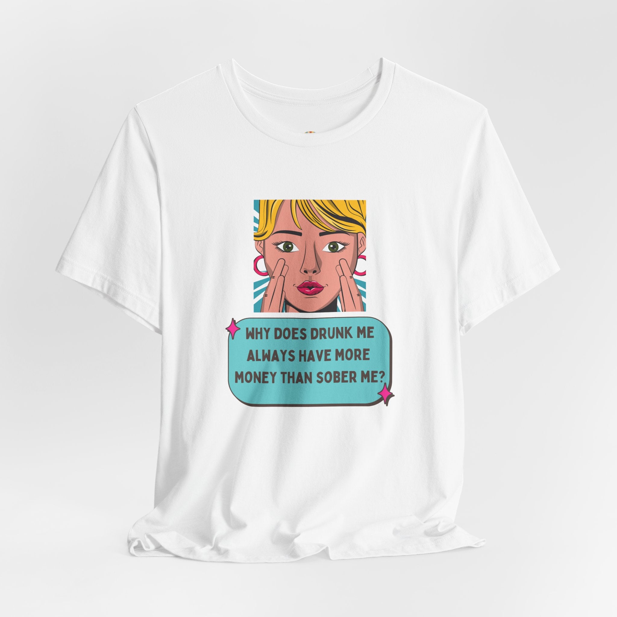 Pop Art Graphic Tee — “Why Does Drunk Me Always Have More Money Than Sober Me?” T-Shirt