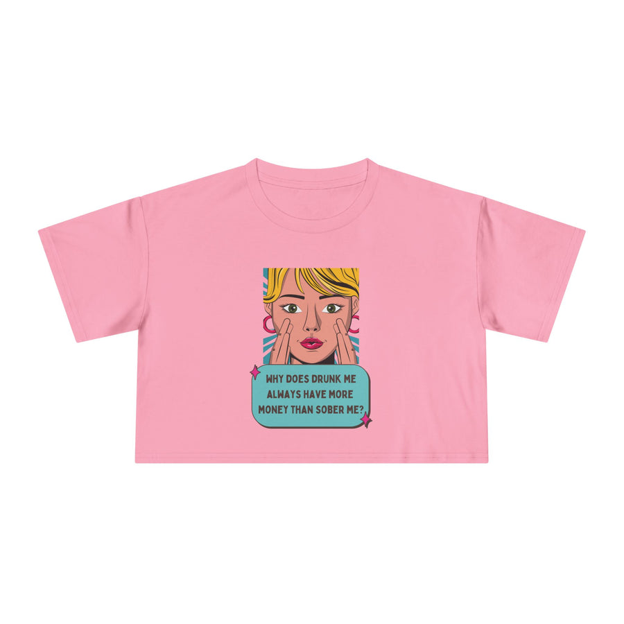 Women's Crop Tee — Pop Art "Why Does Drunk Me Always Have More Money Than Sober Me?" Graphic T-Shirt Top