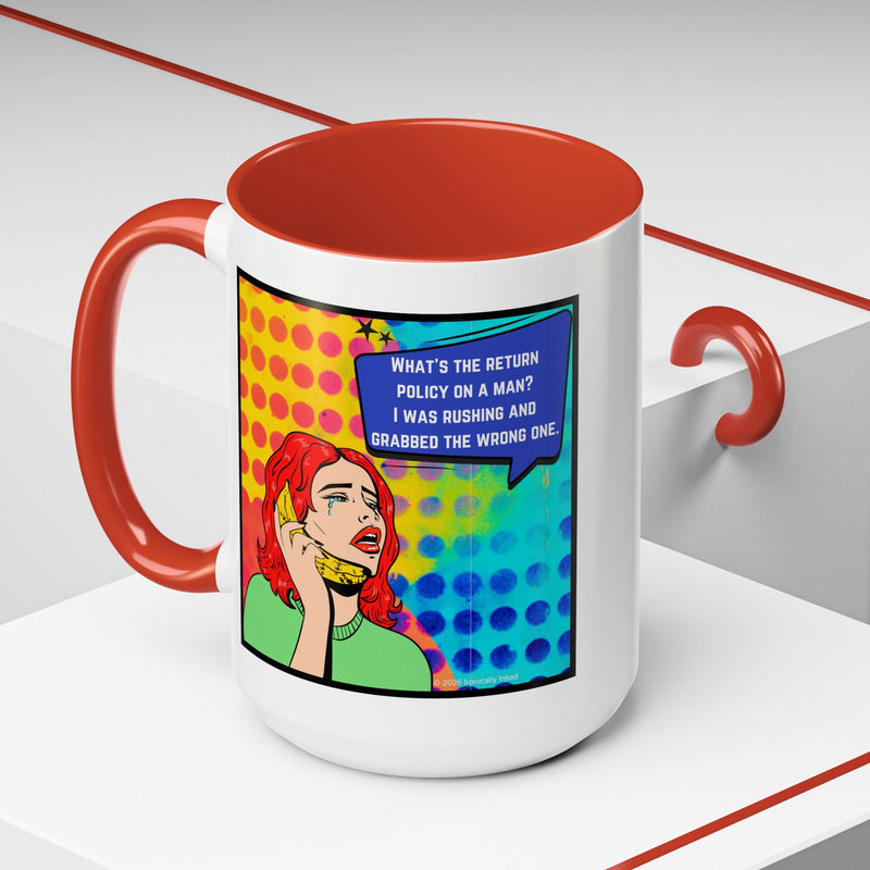 Coffee or Tea Mug — Pop Art Woman “What’s the return policy on a man? I was rushing and grabbed the wrong one.”