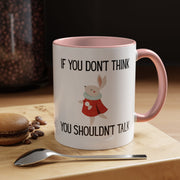 Coffee Mug — "If You Don't Think You Shouldn't Talk" Cute Rabbit Accent Mug