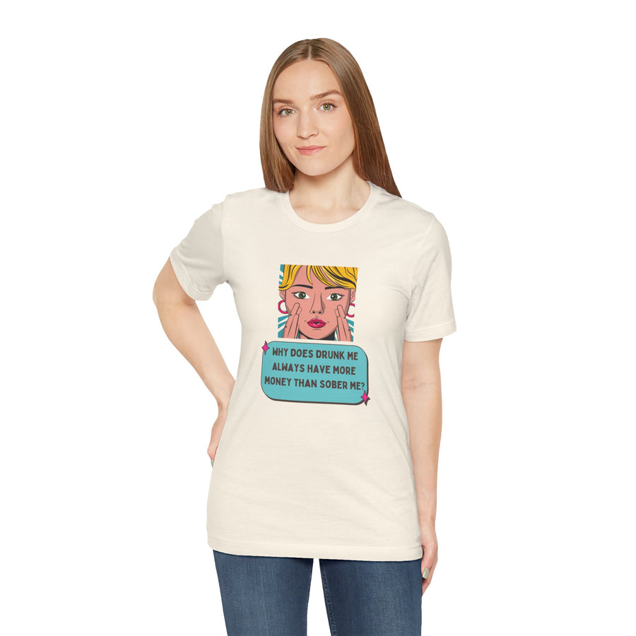 Pop Art Graphic Tee — “Why Does Drunk Me Always Have More Money Than Sober Me?” T-Shirt