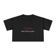 Crop Tee — “don’t be a cunt.” Minimalist Slogan T-shirt Top