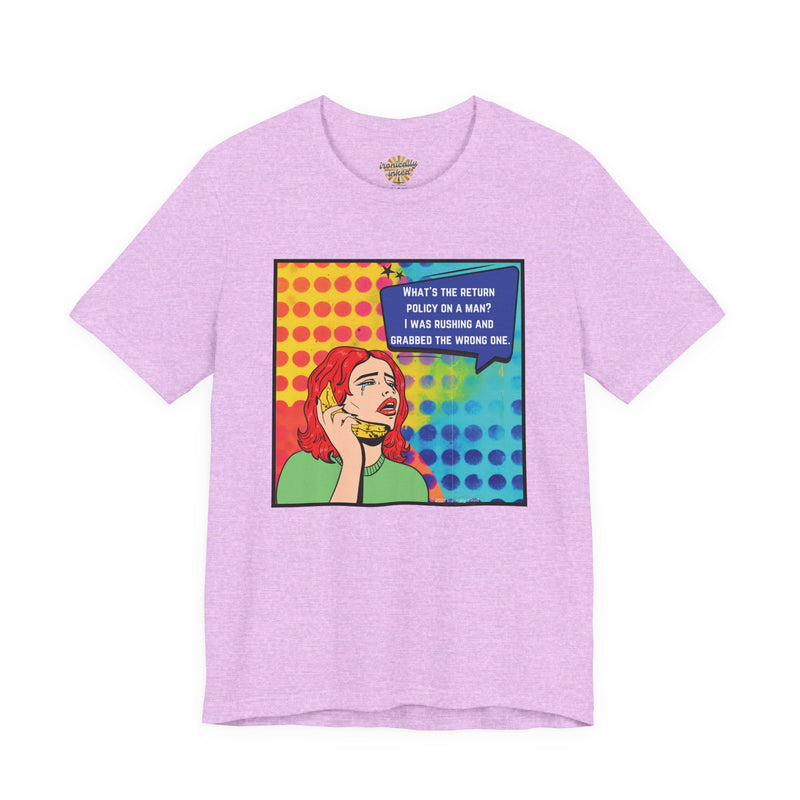 Retro Pop Art Tee — "What's the Return Policy on a Man? I Was Rushing and Grabbed the Wrong One" T-Shirt