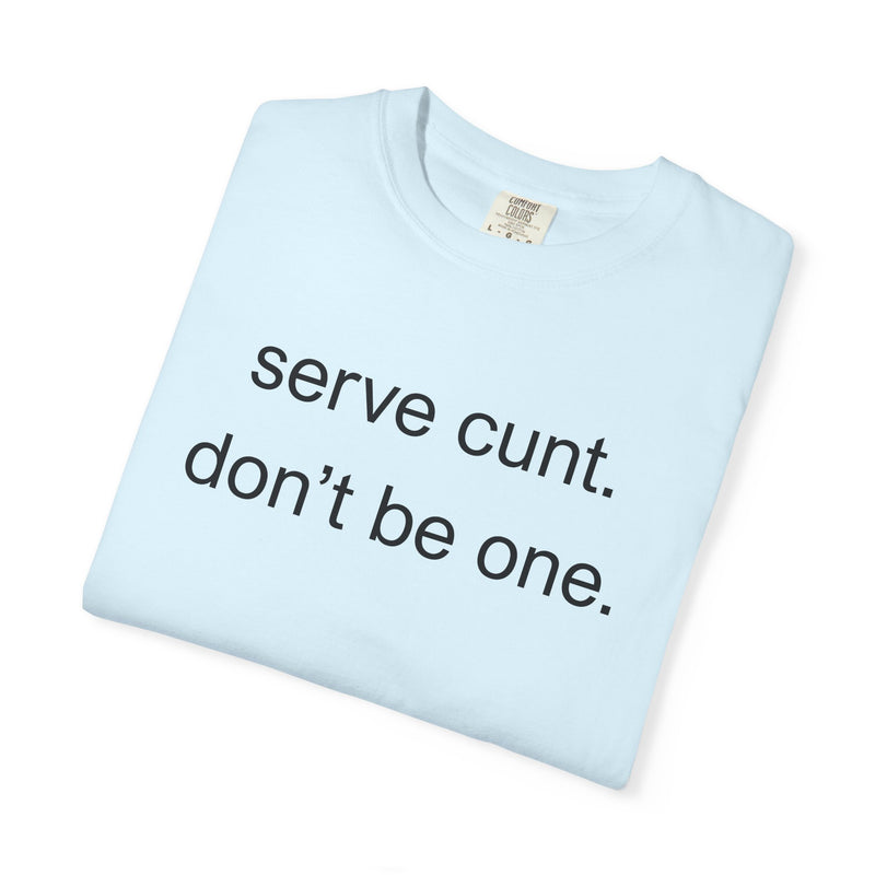 Graphic Tee — “serve cunt. don’t be one.” Statement T-Shirt