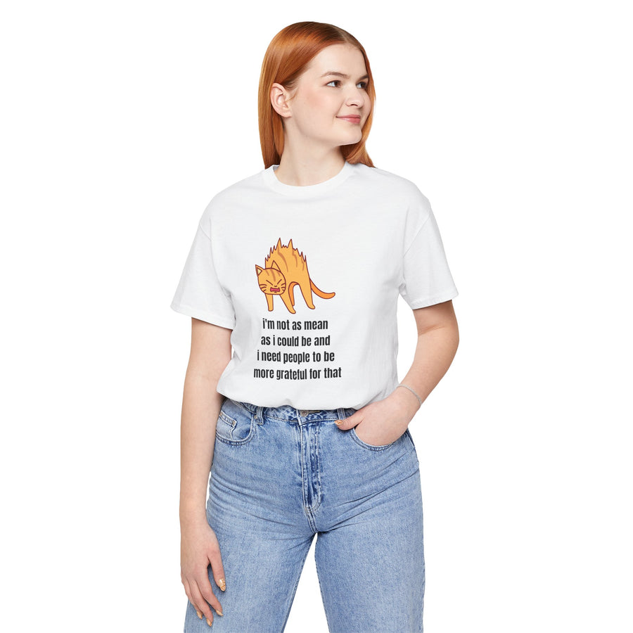 Sassy Cat T-Shirt — "I’m not as mean as I could be and I need people to be more grateful for that" Graphic Tee