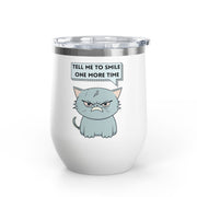 "Tell Me to Smile One More Time" Sassy Cat Wine Tumbler - Stainless Steel 12oz