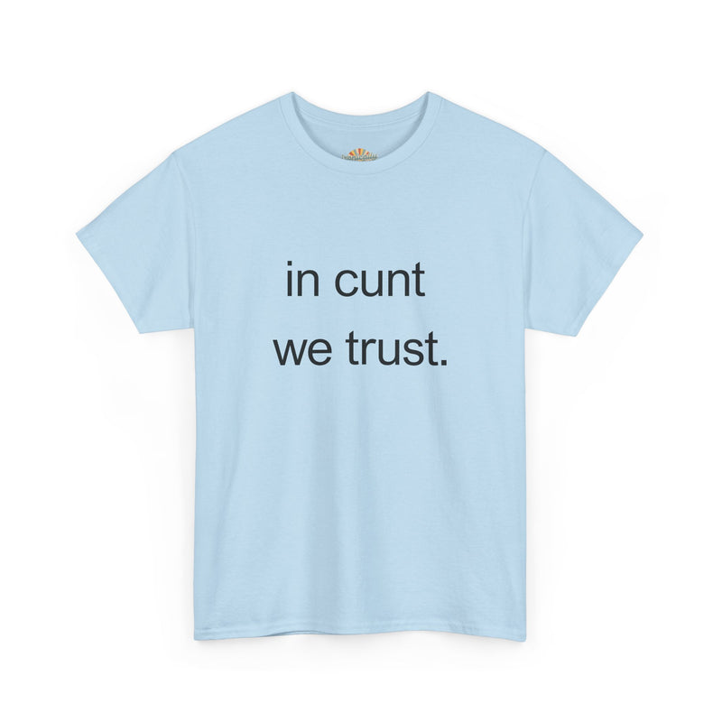 T-Shirt — "in cunt we trust." Minimalist Statement Tee