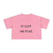 Crop Tee — “in cunt we trust.” Bold Feminist Statement T-shirt Top