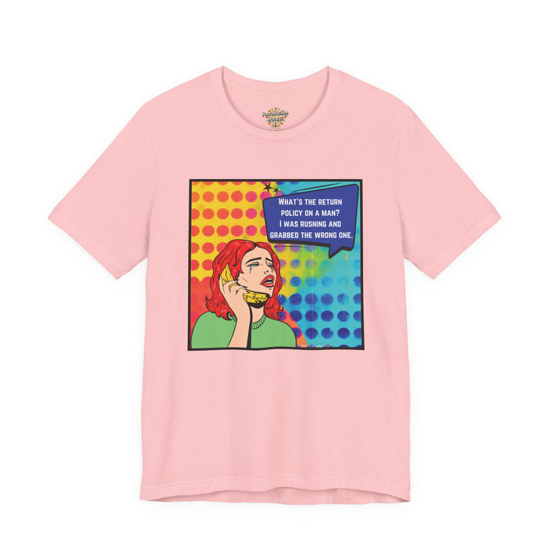 Retro Pop Art Tee — "What's the Return Policy on a Man? I Was Rushing and Grabbed the Wrong One" T-Shirt