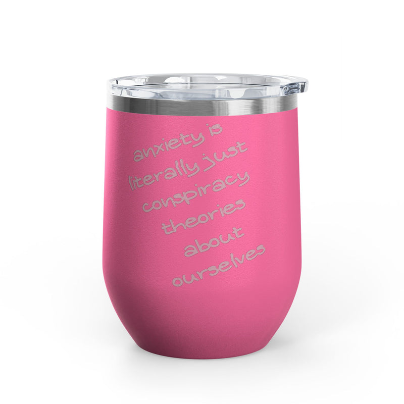 Wine Tumbler — "Anxiety is literally just conspiracy theories about ourselves" 12oz Insulated Wine Cup