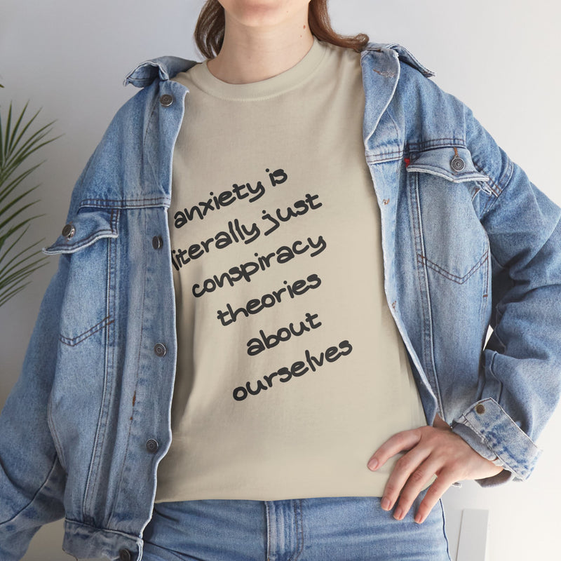 Graphic Tee - "Anxiety Is Literally Just Conspiracy Theories About Ourselves" Minimalist Text T-shirt