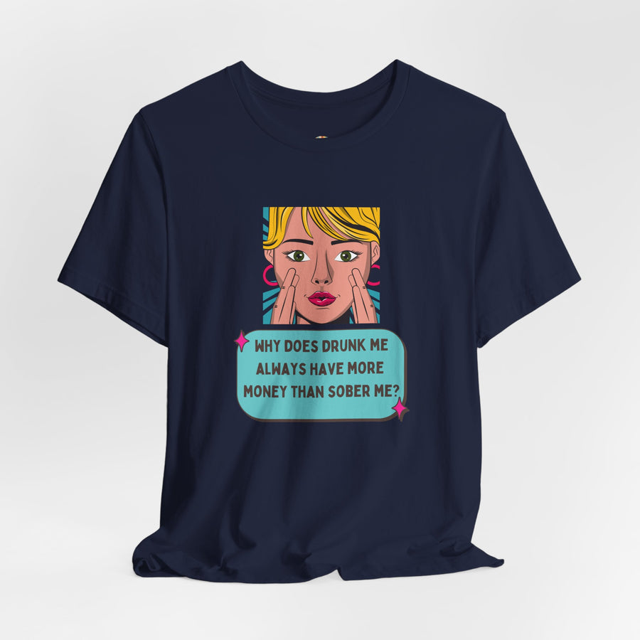 Pop Art Graphic Tee — “Why Does Drunk Me Always Have More Money Than Sober Me?” T-Shirt