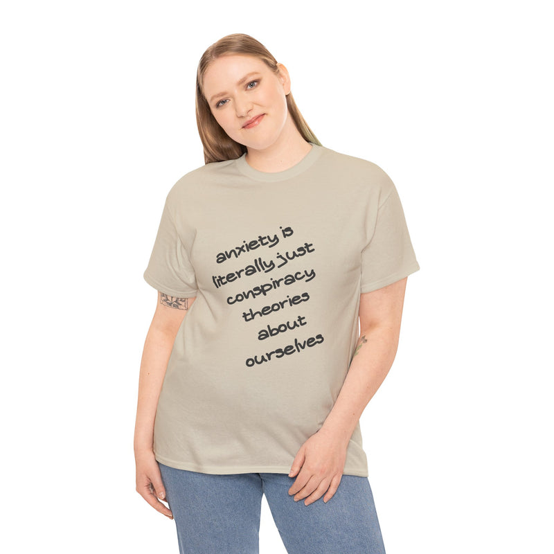 Graphic Tee - "Anxiety Is Literally Just Conspiracy Theories About Ourselves" Minimalist Text T-shirt