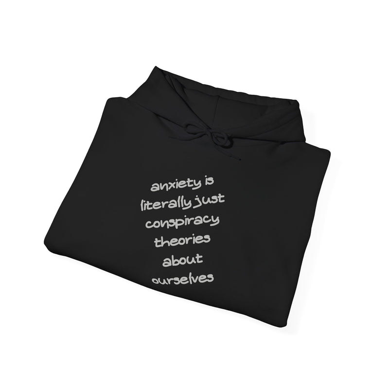 Graphic Hoodie — “Anxiety is Literally Just Conspiracy Theories About Ourselves” Minimalistic Text Hooded Sweatshirt