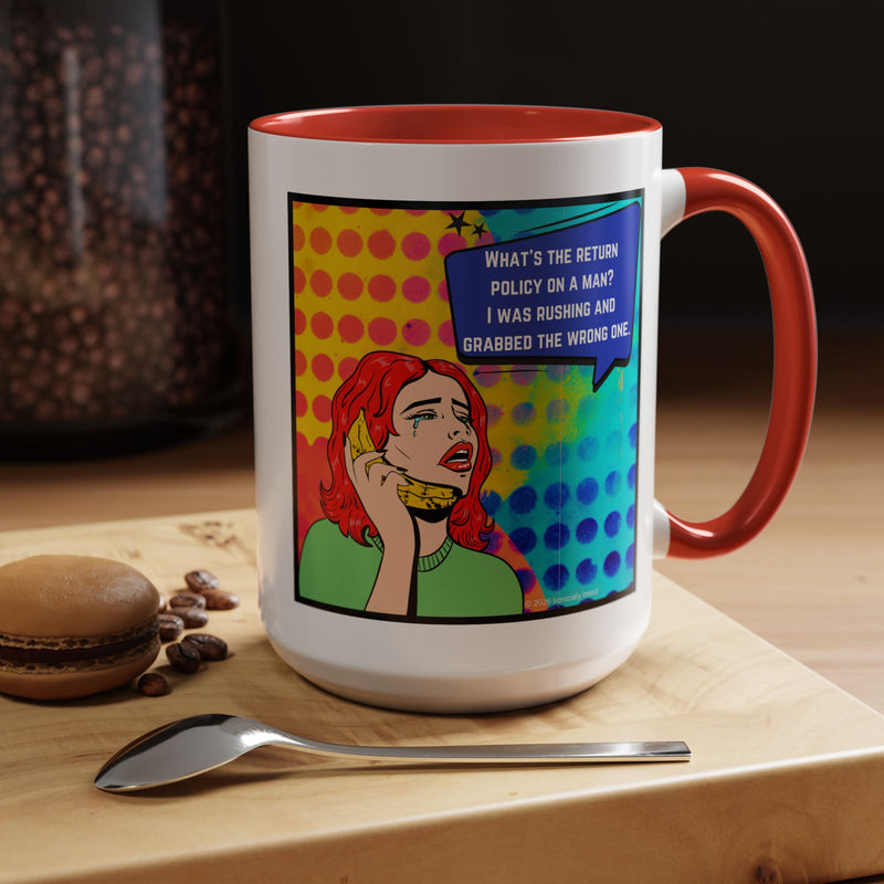 Coffee or Tea Mug — Pop Art Woman “What’s the return policy on a man? I was rushing and grabbed the wrong one.”