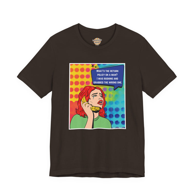 Retro Pop Art Tee — "What's the Return Policy on a Man? I Was Rushing and Grabbed the Wrong One" T-Shirt
