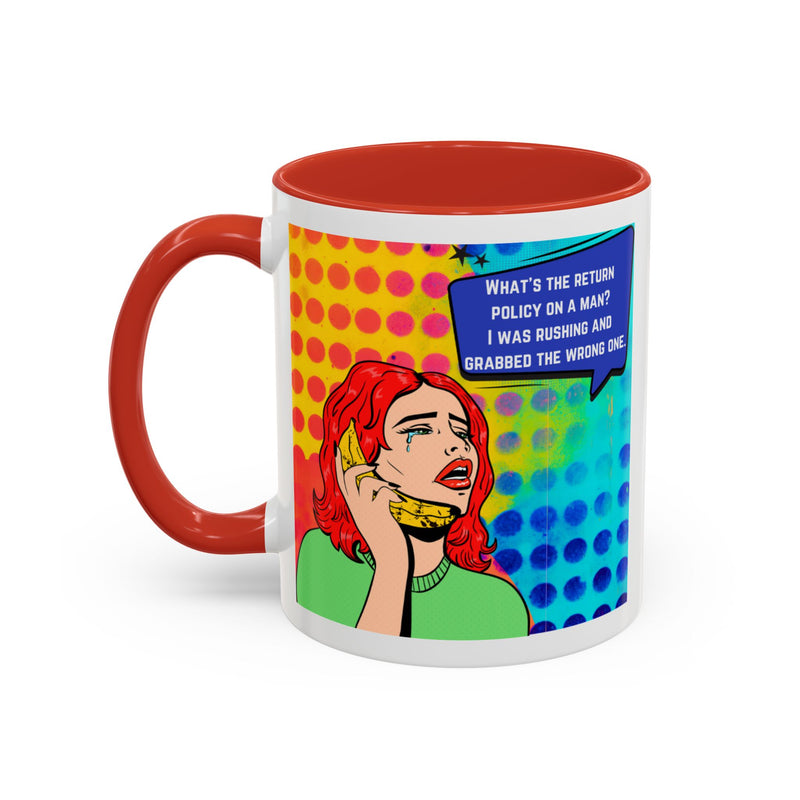 Coffee or Tea Mug — Pop Art Woman “What’s the return policy on a man? I was rushing and grabbed the wrong one.”