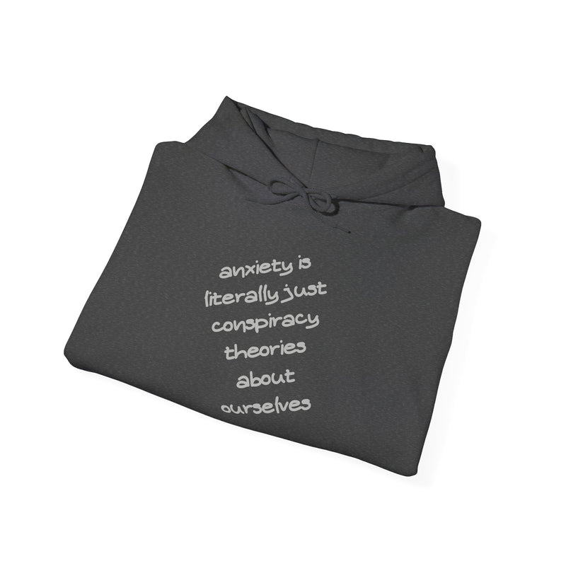 Graphic Hoodie — “Anxiety is Literally Just Conspiracy Theories About Ourselves” Minimalistic Text Hooded Sweatshirt