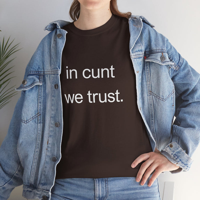 T-Shirt — "in cunt we trust." Minimalist Statement Tee