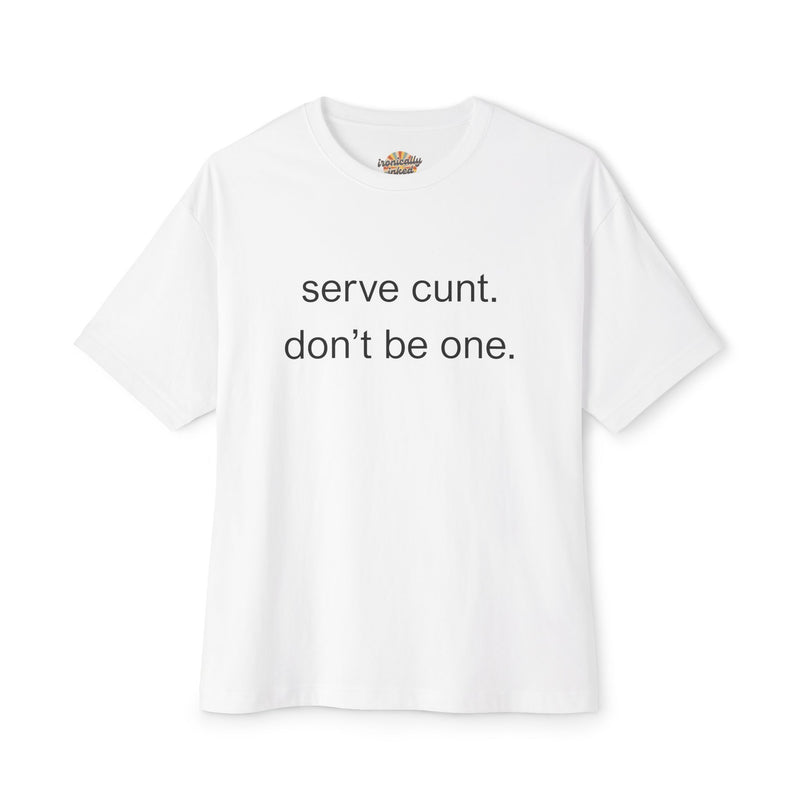 Graphic Boxy Tee — "serve cunt. don't be one." Minimalist Text Statement Shirt