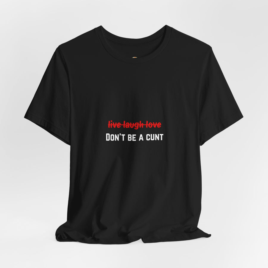 Graphic Tee — "Live Laugh Love" Crossed Out, "Don't Be a Cunt" T-Shirt