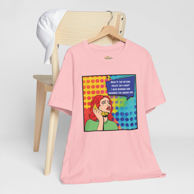 Retro Pop Art Tee — "What's the Return Policy on a Man? I Was Rushing and Grabbed the Wrong One" T-Shirt