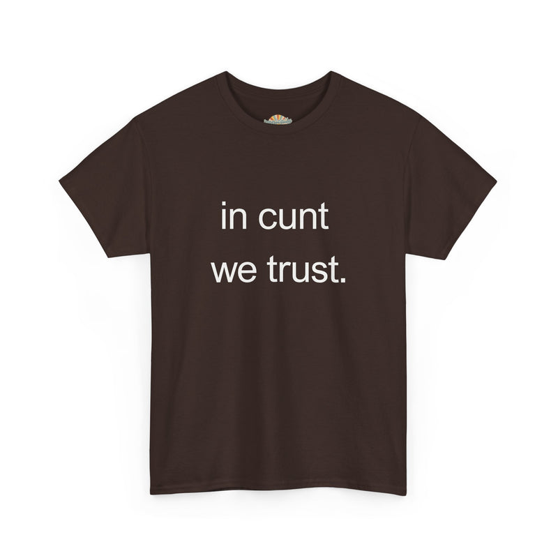 T-Shirt — "in cunt we trust." Minimalist Statement Tee