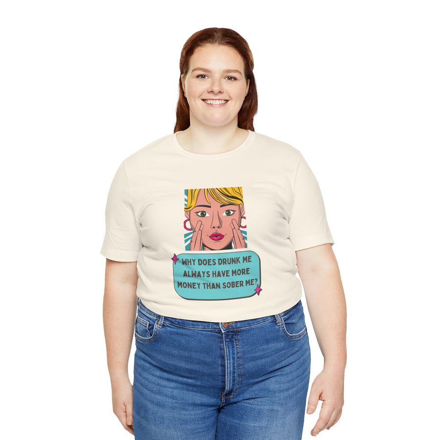 Pop Art Graphic Tee — “Why Does Drunk Me Always Have More Money Than Sober Me?” T-Shirt