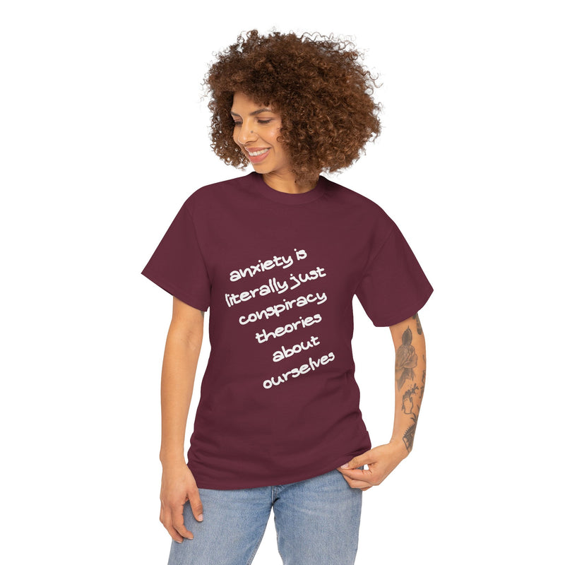 Graphic Tee - "Anxiety Is Literally Just Conspiracy Theories About Ourselves" Minimalist Text T-shirt
