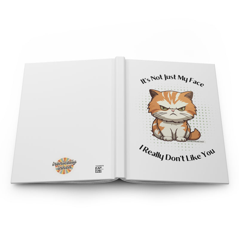 Hardcover Journal — Sassy Cat Illustration "It's Not Just My Face I Really Don't Like You"