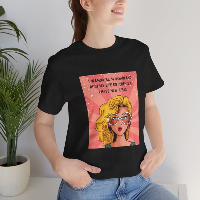 Pop Art Tee – "I Wanna Be 14 Again and Ruin My Life Differently" Retro Graphic T-Shirt