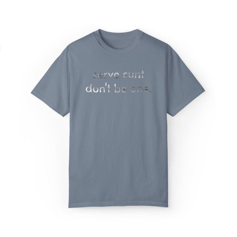 Serve Cunt Don’t Be One Comfort Colors T‑Shirt — Metallic Bold Statement Graphic Tee