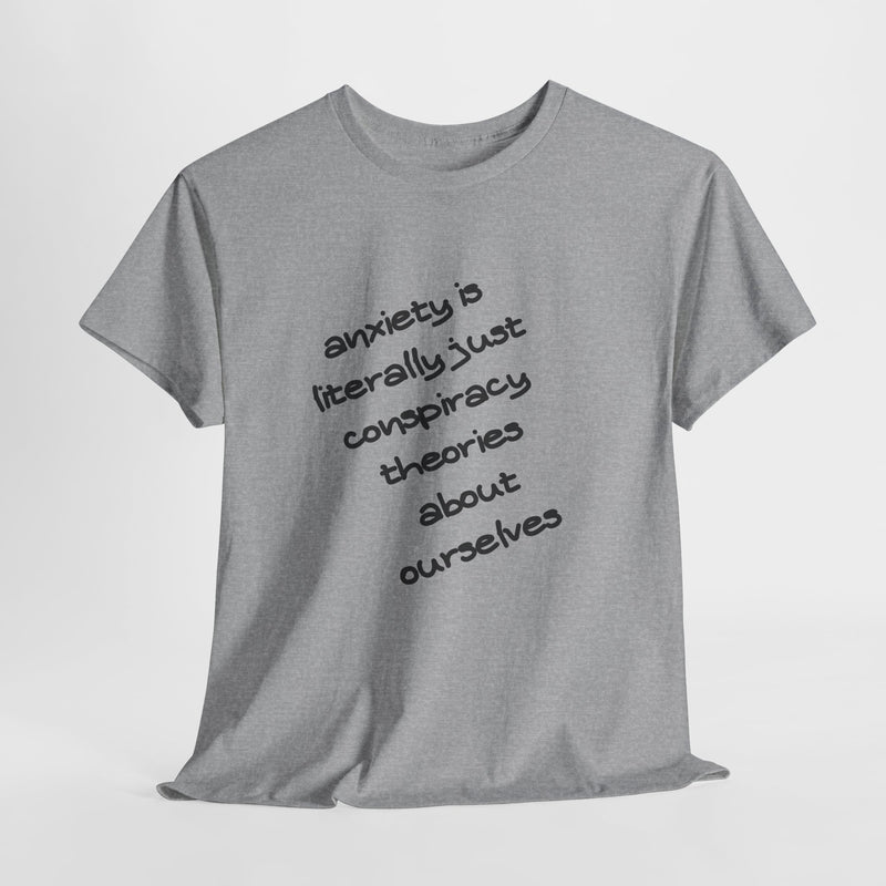 Graphic Tee - "Anxiety Is Literally Just Conspiracy Theories About Ourselves" Minimalist Text T-shirt