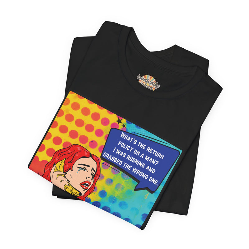 Retro Pop Art Tee — "What's the Return Policy on a Man? I Was Rushing and Grabbed the Wrong One" T-Shirt