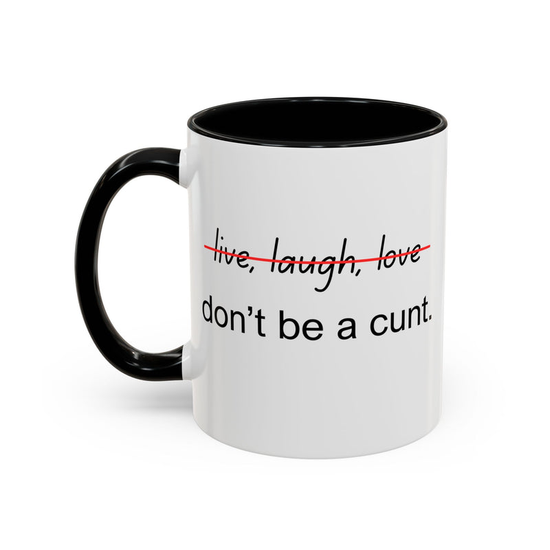 Accent Coffee or Tea Mug — “Live, Laugh, Love” Crossed Out: "Don’t Be a Cunt"