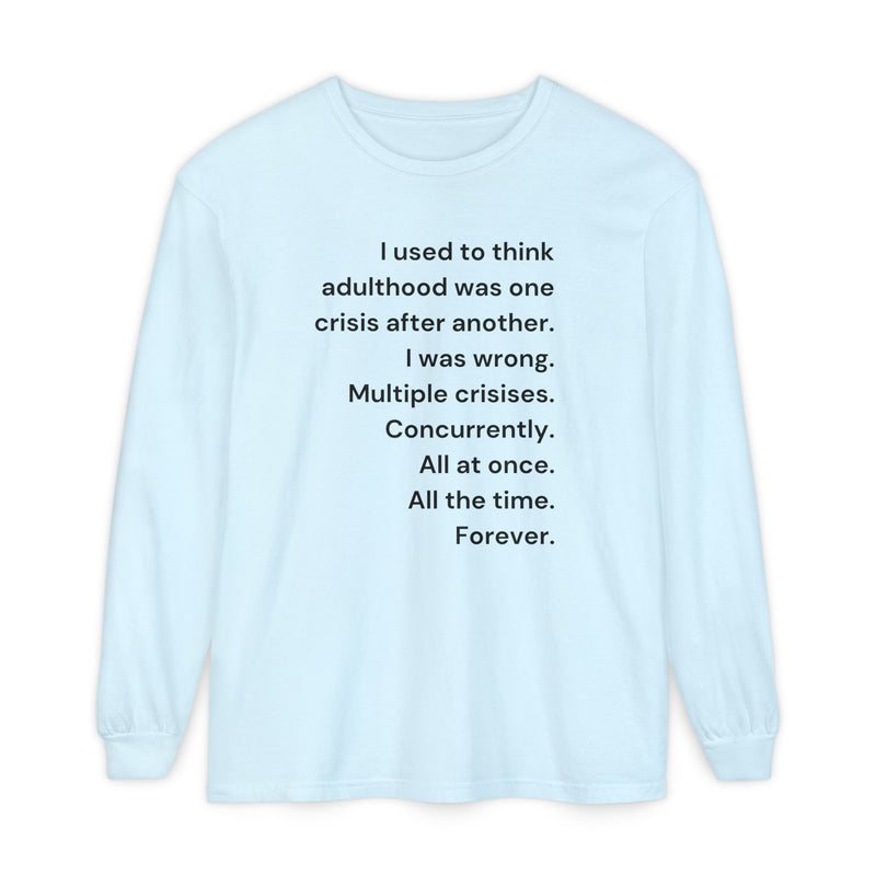 Long Sleeve Tee — “I used to think adulthood was one crisis after another…” Text Graphic