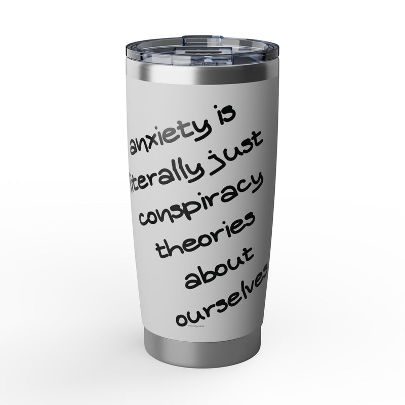 20oz Vagabond Tumbler — "Anxiety Is Literally Just Conspiracy Theories About Ourselves" Stainless Travel Mug