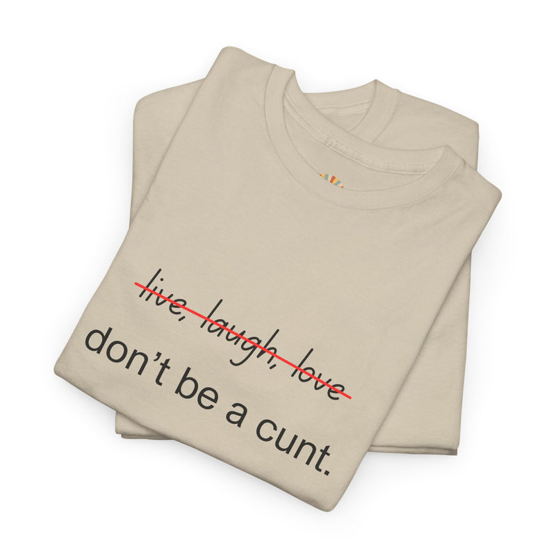 Graphic Tee — “live, laugh, love” Crossed Out, “don’t be a cunt.”