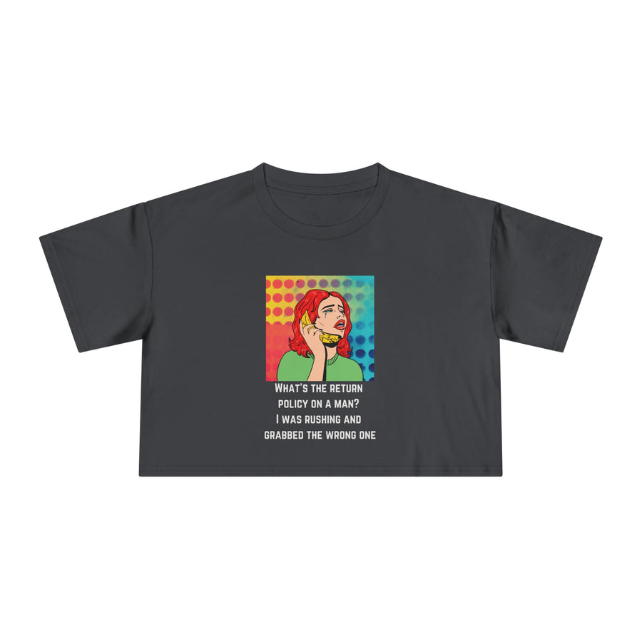 Crop Tee — Pop Art Graphic "What's the Return Policy on a Man? I Was Rushing and Grabbed the Wrong One" T-shirt Top