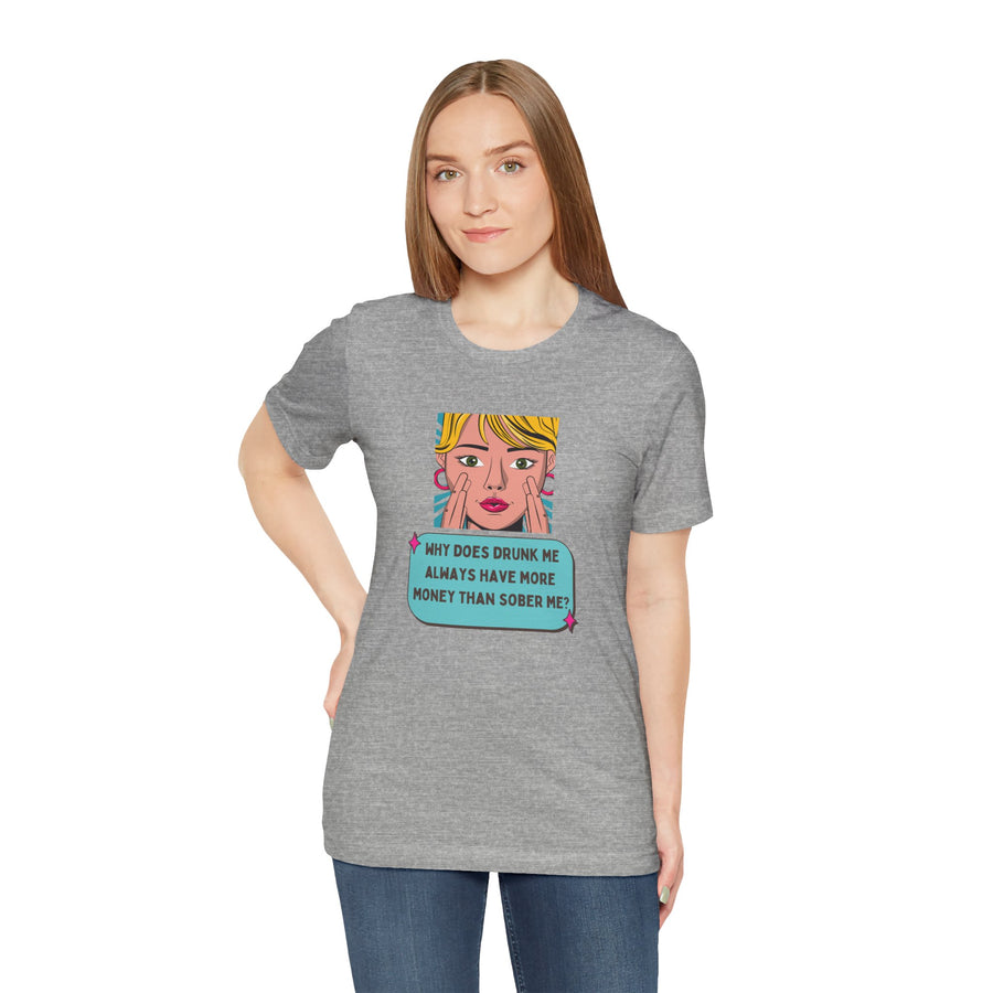 Pop Art Graphic Tee — “Why Does Drunk Me Always Have More Money Than Sober Me?” T-Shirt
